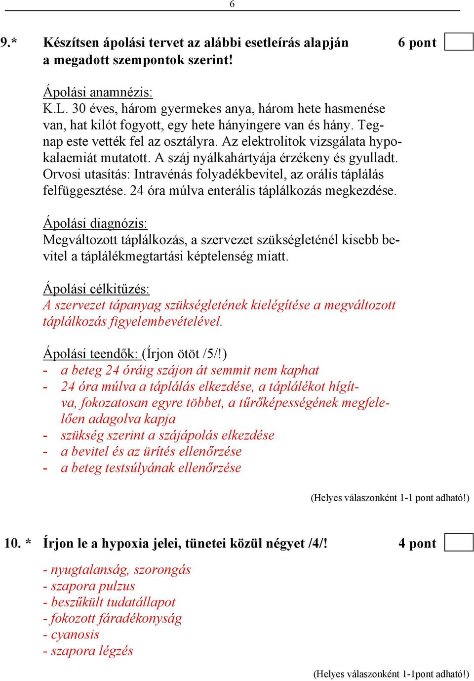 A száj nyálkahártyája érzékeny és gyulladt. Orvosi utasítás: Intravénás folyadékbevitel, az orális táplálás felfüggesztése. 24 óra múlva enterális táplálkozás megkezdése.