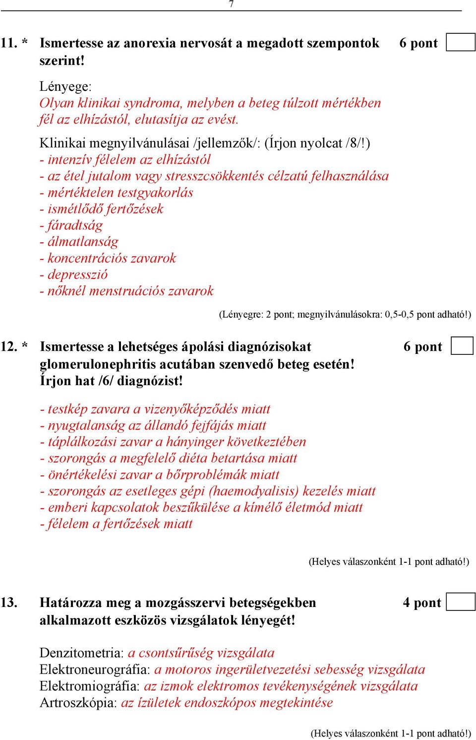) - intenzív félelem az elhízástól - az étel jutalom vagy stresszcsökkentés célzatú felhasználása - mértéktelen testgyakorlás - ismétlődő fertőzések - fáradtság - álmatlanság - koncentrációs zavarok