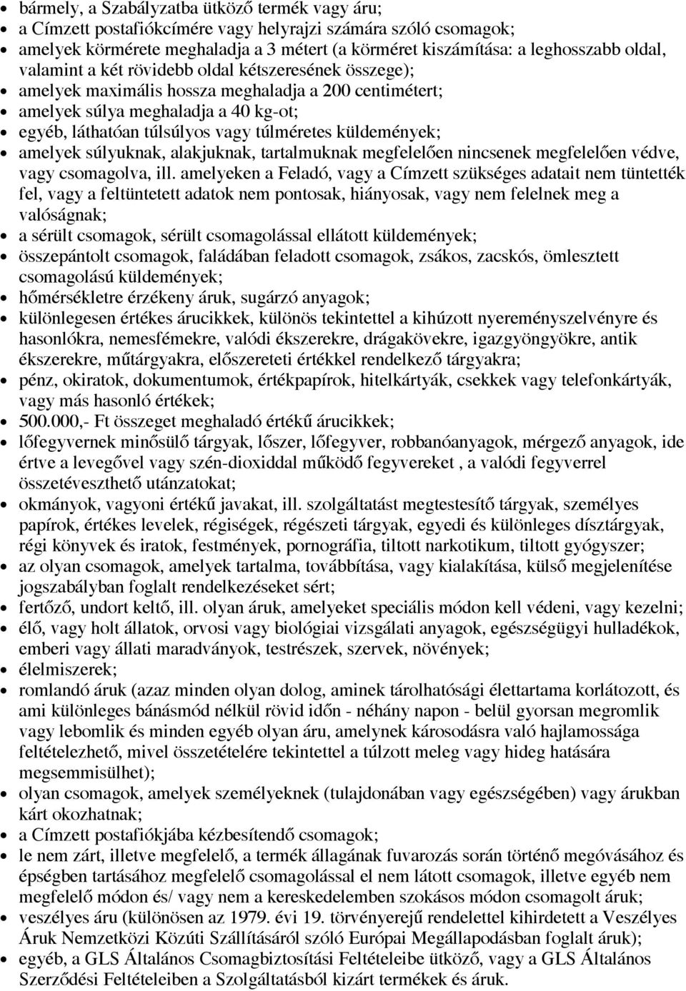 küldemények; amelyek súlyuknak, alakjuknak, tartalmuknak megfelelően nincsenek megfelelően védve, vagy csomagolva, ill.