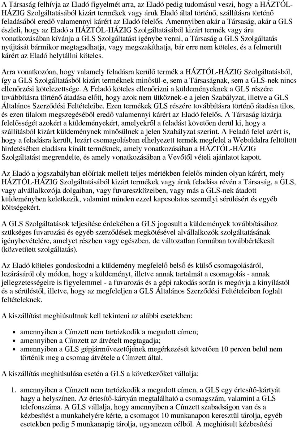 Amennyiben akár a Társaság, akár a GLS észleli, hogy az Eladó a HÁZTÓL-HÁZIG Szolgáltatásából kizárt termék vagy áru vonatkozásában kívánja a GLS Szolgáltatást igénybe venni, a Társaság a GLS