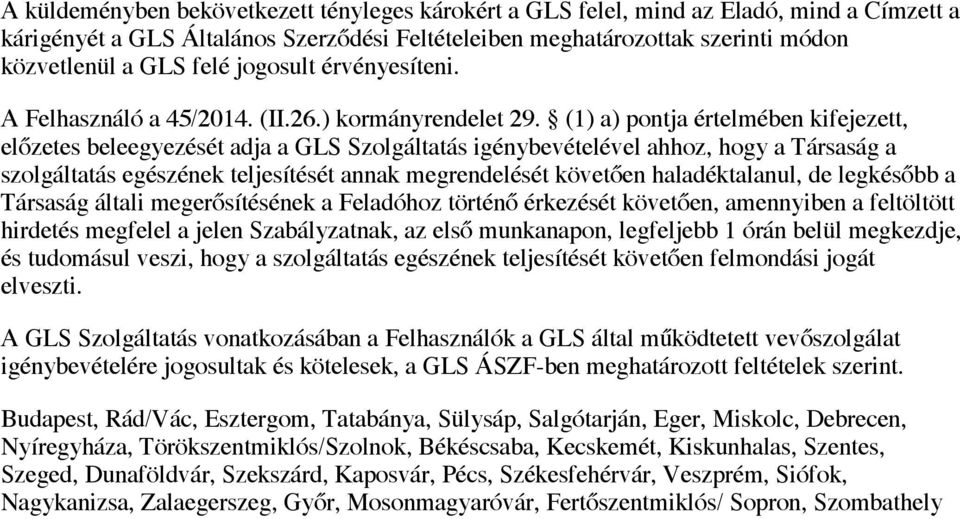 (1) a) pontja értelmében kifejezett, előzetes beleegyezését adja a GLS Szolgáltatás igénybevételével ahhoz, hogy a Társaság a szolgáltatás egészének teljesítését annak megrendelését követően