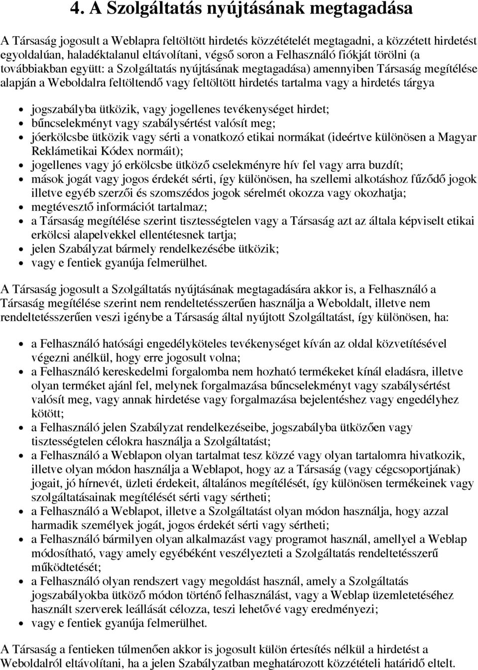 hirdetés tárgya jogszabályba ütközik, vagy jogellenes tevékenységet hirdet; bűncselekményt vagy szabálysértést valósít meg; jóerkölcsbe ütközik vagy sérti a vonatkozó etikai normákat (ideértve