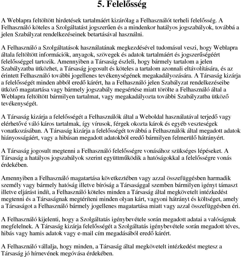 A Felhasználó a Szolgáltatások használatának megkezdésével tudomásul veszi, hogy Weblapra általa feltöltött információk, anyagok, szövegek és adatok tartalmáért és jogszerűségéért felelősséggel