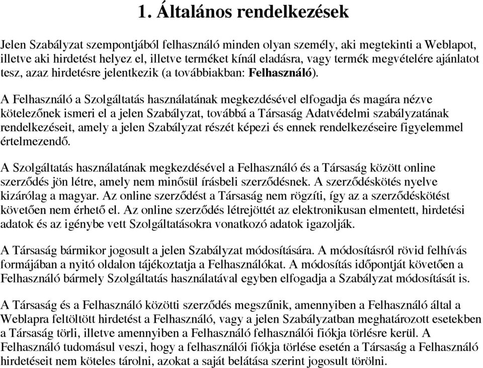 A Felhasználó a Szolgáltatás használatának megkezdésével elfogadja és magára nézve kötelezőnek ismeri el a jelen Szabályzat, továbbá a Társaság Adatvédelmi szabályzatának rendelkezéseit, amely a