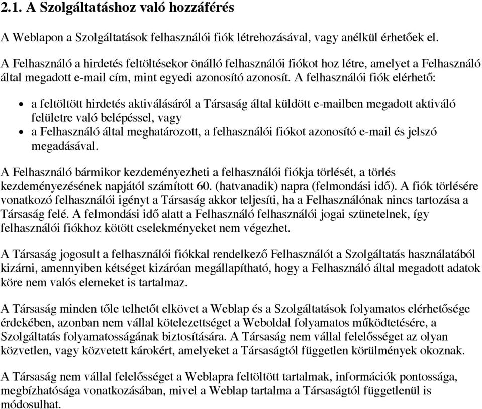 A felhasználói fiók elérhető: a feltöltött hirdetés aktiválásáról a Társaság által küldött e-mailben megadott aktiváló felületre való belépéssel, vagy a Felhasználó által meghatározott, a