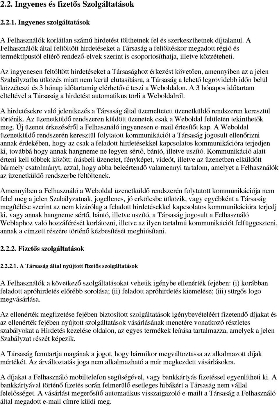 Az ingyenesen feltöltött hirdetéseket a Társasághoz érkezést követően, amennyiben az a jelen Szabályzatba ütközés miatt nem kerül elutasításra, a Társaság a lehető legrövidebb időn belül közzéteszi