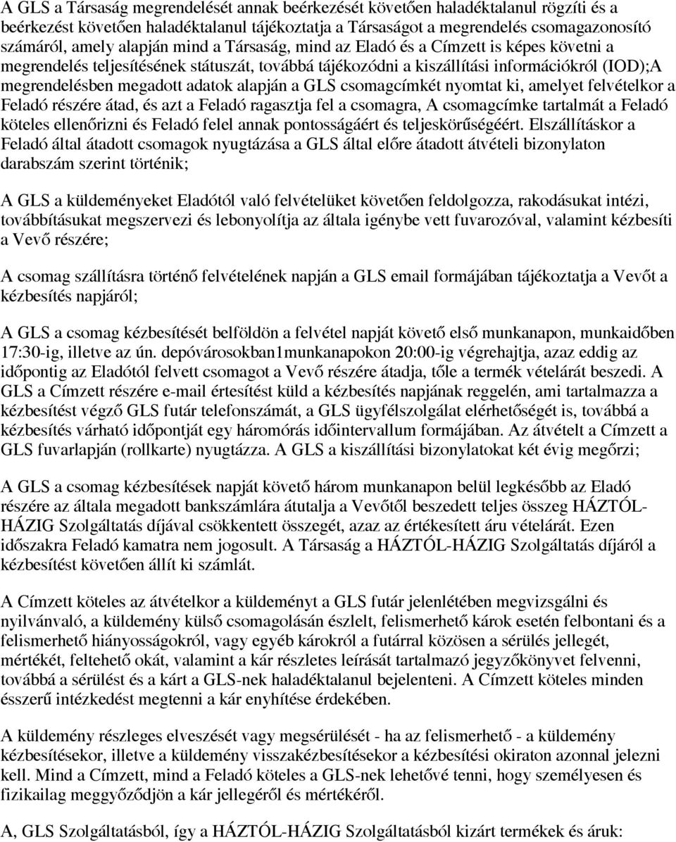 alapján a GLS csomagcímkét nyomtat ki, amelyet felvételkor a Feladó részére átad, és azt a Feladó ragasztja fel a csomagra, A csomagcímke tartalmát a Feladó köteles ellenőrizni és Feladó felel annak