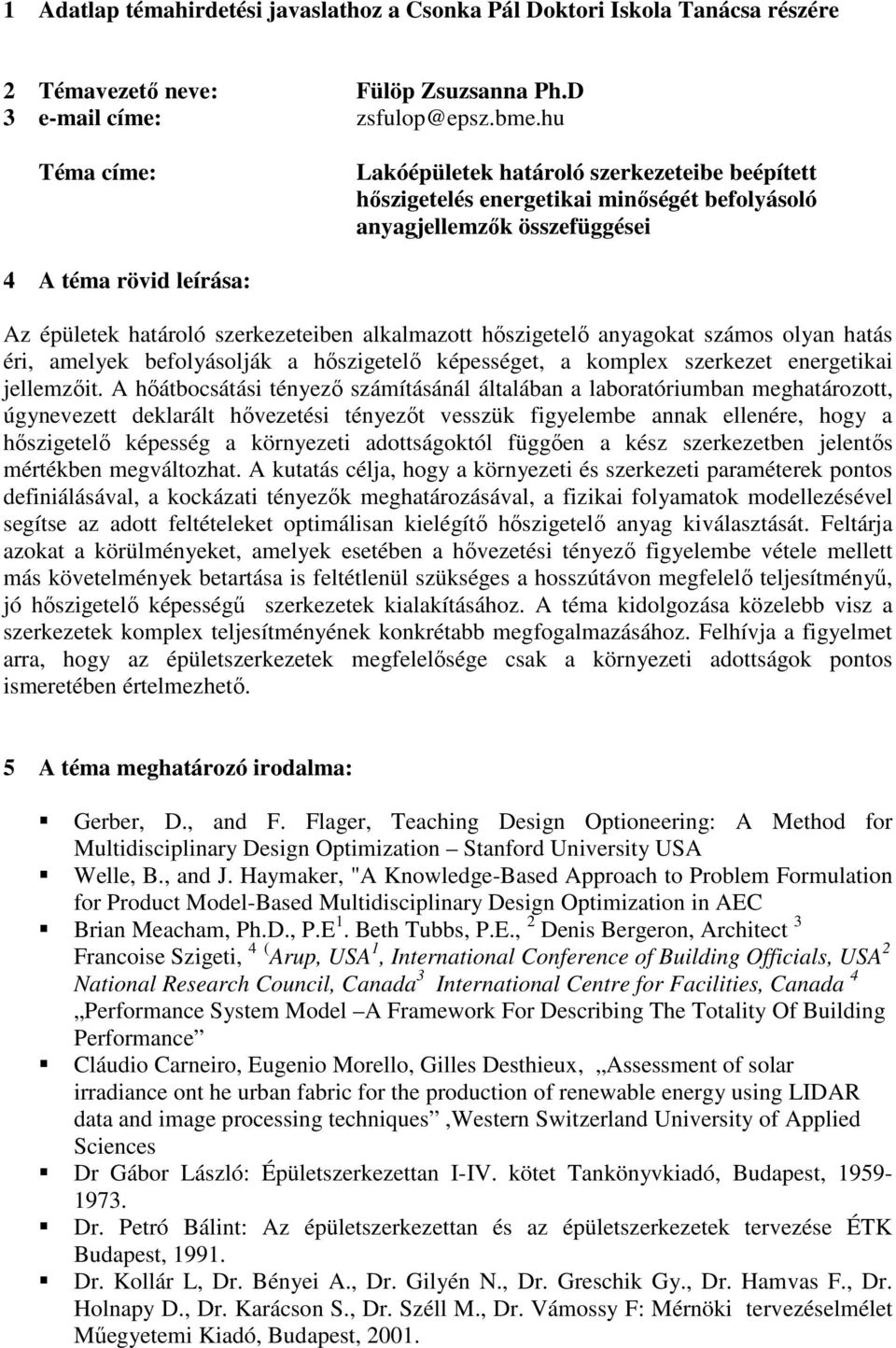 alkalmazott hıszigetelı anyagokat számos olyan hatás éri, amelyek befolyásolják a hıszigetelı képességet, a komplex szerkezet energetikai jellemzıit.