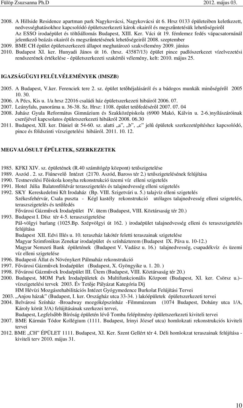 fémlemez fedés vápacsatornánál jelentkezı beázás okairól és megszőntetésének lehetıségeirıl 2008. szeptember 2009. BME CH épület épületszerkezeti állapot meghatározó szakvélemény 2009. június 2010.