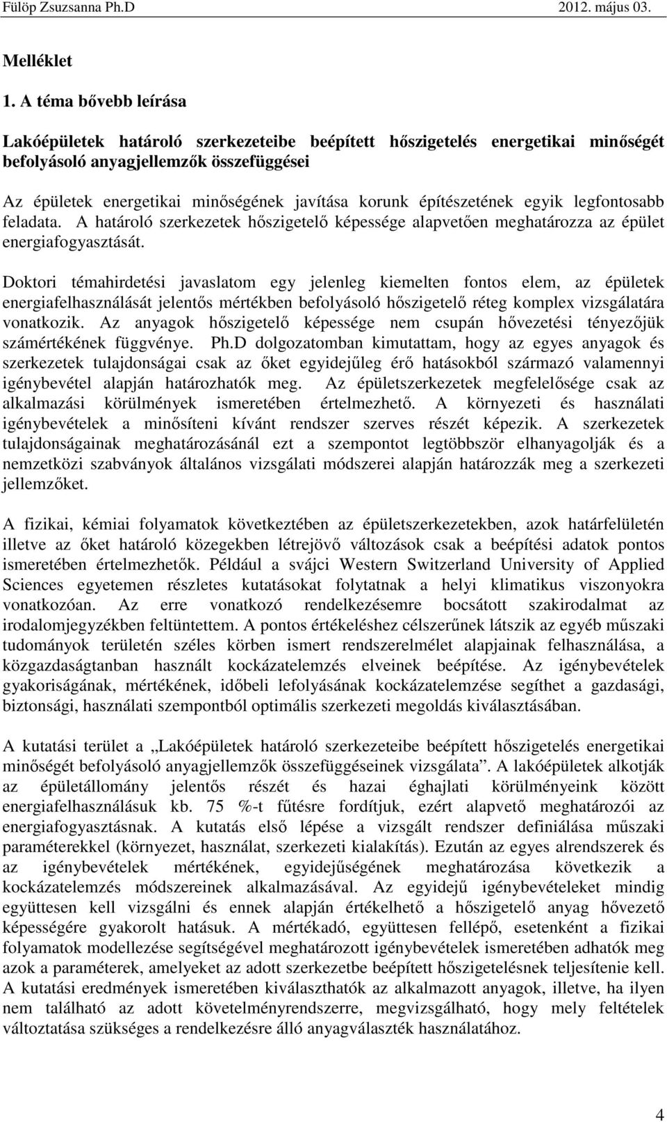 építészetének egyik legfontosabb feladata. A határoló szerkezetek hıszigetelı képessége alapvetıen meghatározza az épület energiafogyasztását.