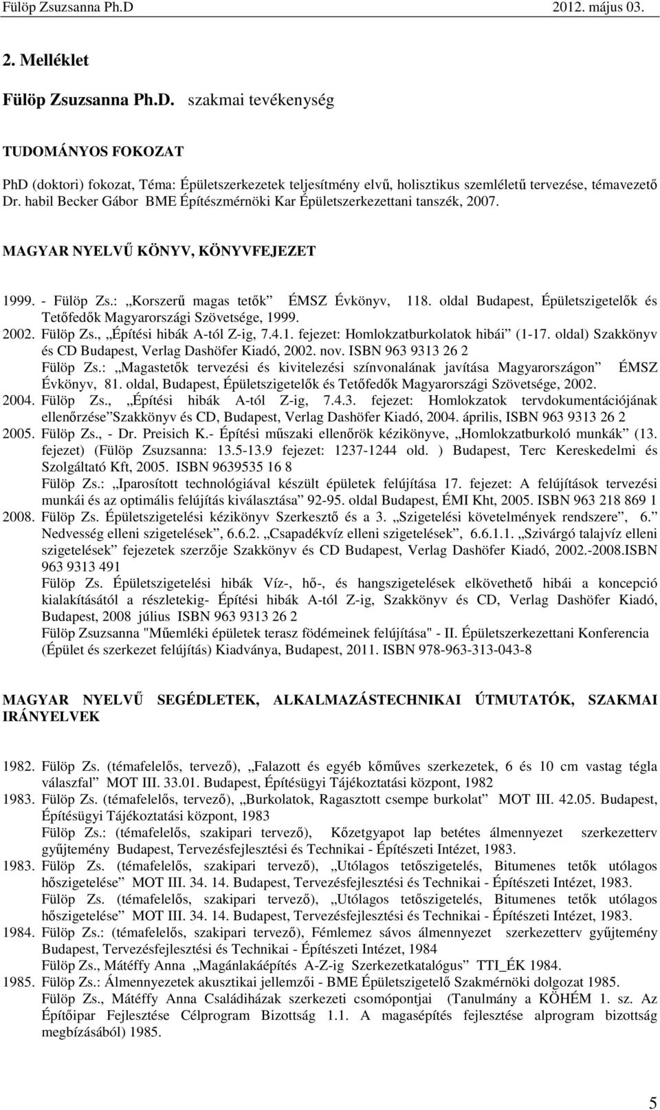 oldal Budapest, Épületszigetelık és Tetıfedık Magyarországi Szövetsége, 1999. 2002. Fülöp Zs., Építési hibák A-tól Z-ig, 7.4.1. fejezet: Homlokzatburkolatok hibái (1-17.