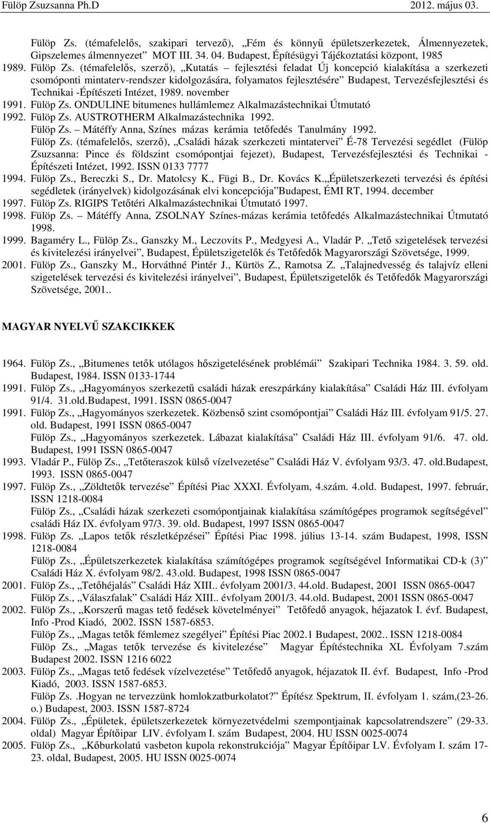 Technikai -Építészeti Intézet, 1989. november 1991. Fülöp Zs. ONDULINE bitumenes hullámlemez Alkalmazástechnikai Útmutató 1992. Fülöp Zs. AUSTROTHERM Alkalmazástechnika 1992. Fülöp Zs. Mátéffy Anna, Színes mázas kerámia tetıfedés Tanulmány 1992.