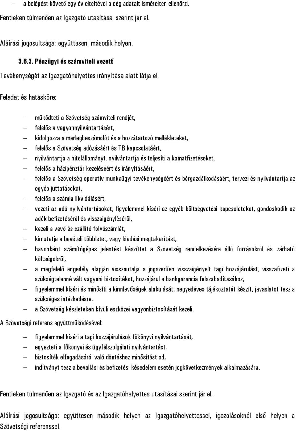 Feladat és hatásköre: működteti a Szövetség számviteli rendjét, felelős a vagyonnyilvántartásért, kidolgozza a mérlegbeszámolót és a hozzátartozó mellékleteket, felelős a Szövetség adózásáért és TB