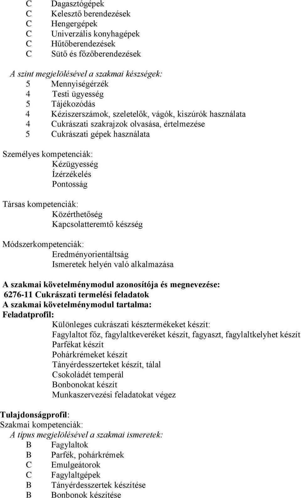 Pontosság Társas kompetenciák: Közérthetőség Kapcsolatteremtő készség Módszerkompetenciák: Eredményorientáltság Ismeretek helyén való alkalmazása szakmai követelménymodul azonosítója és megnevezése: