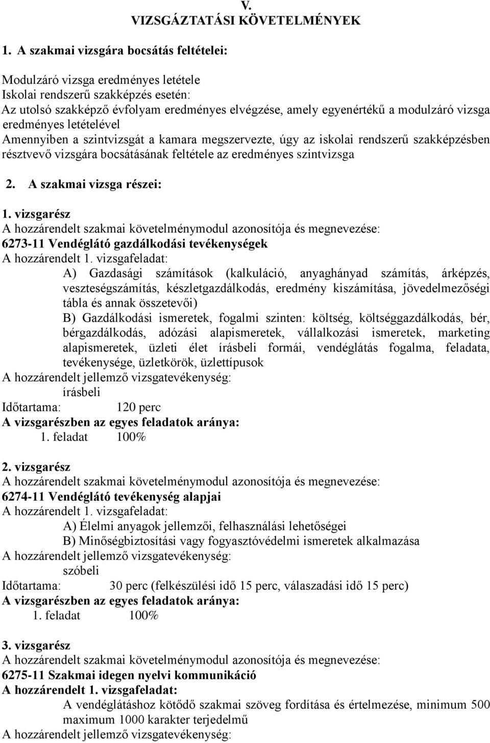 letételével mennyiben a szintvizsgát a kamara megszervezte, úgy az iskolai rendszerű szakképzésben résztvevő vizsgára bocsátásának feltétele az eredményes szintvizsga 2. szakmai vizsga részei: 1.