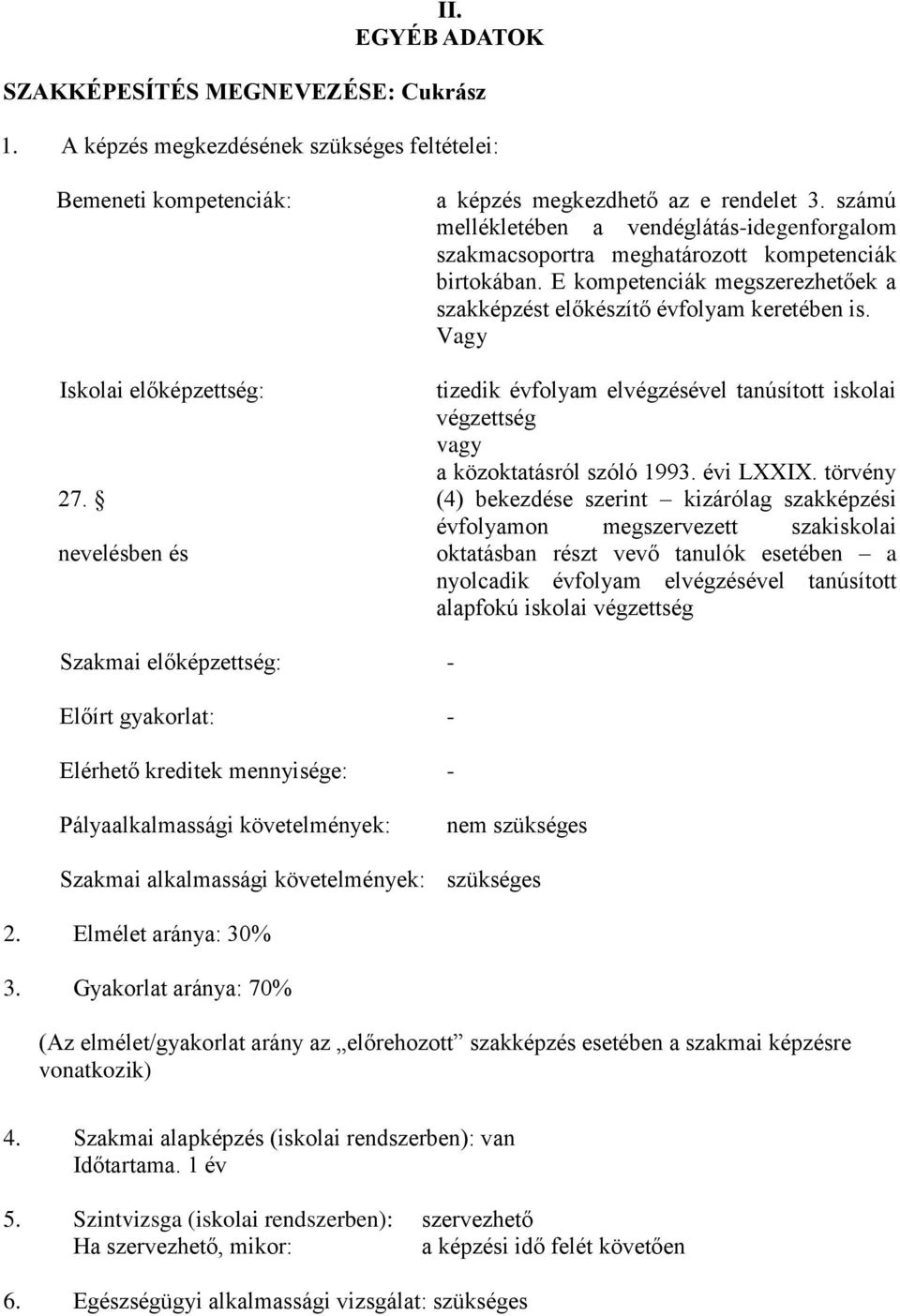 Vagy Iskolai előképzettség: tizedik évfolyam elvégzésével tanúsított iskolai végzettség vagy a közoktatásról szóló 1993. évi LXXIX. törvény 27.