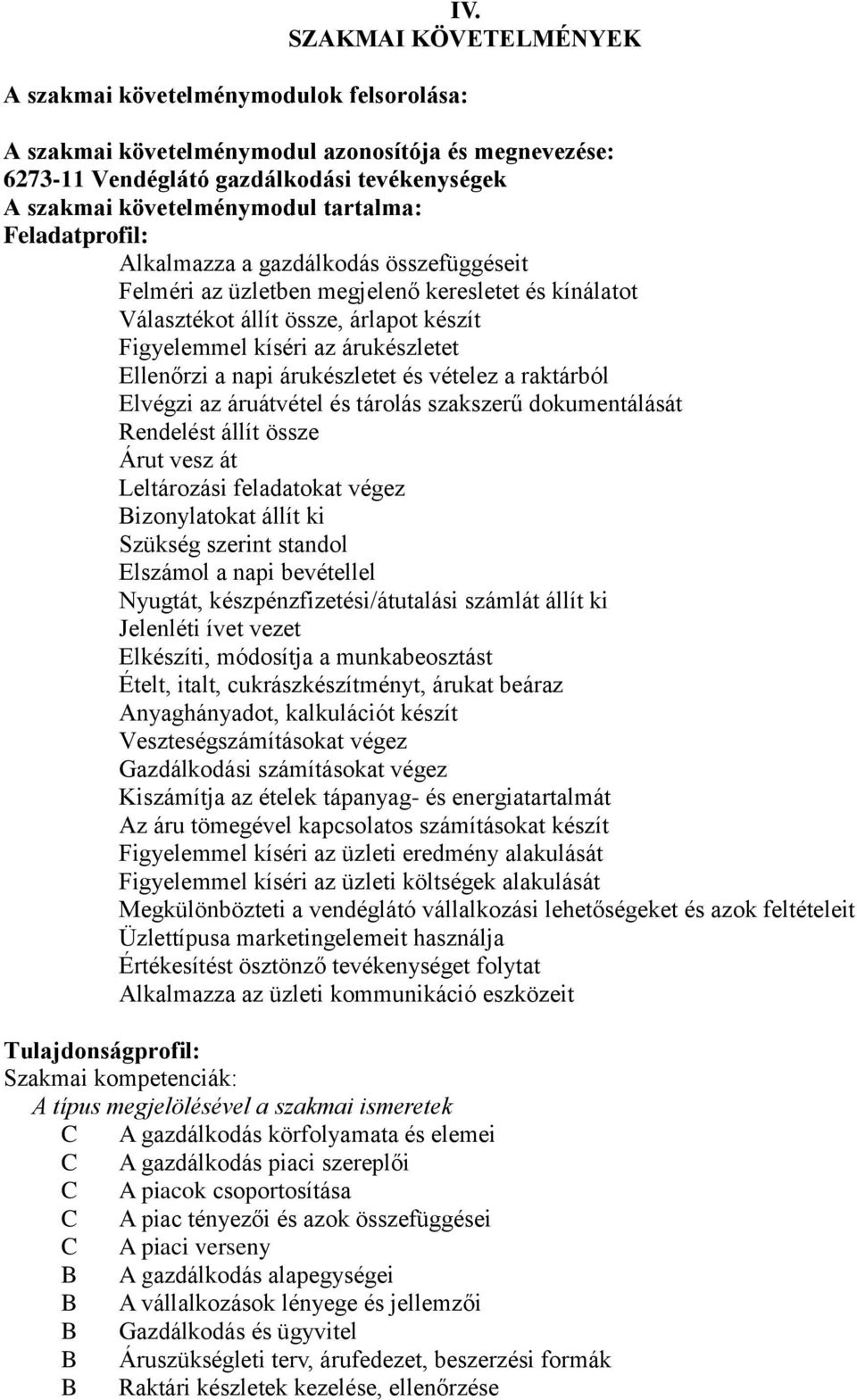 árukészletet és vételez a raktárból Elvégzi az áruátvétel és tárolás szakszerű dokumentálását Rendelést állít össze Árut vesz át Leltározási feladatokat végez Bizonylatokat állít ki Szükség szerint