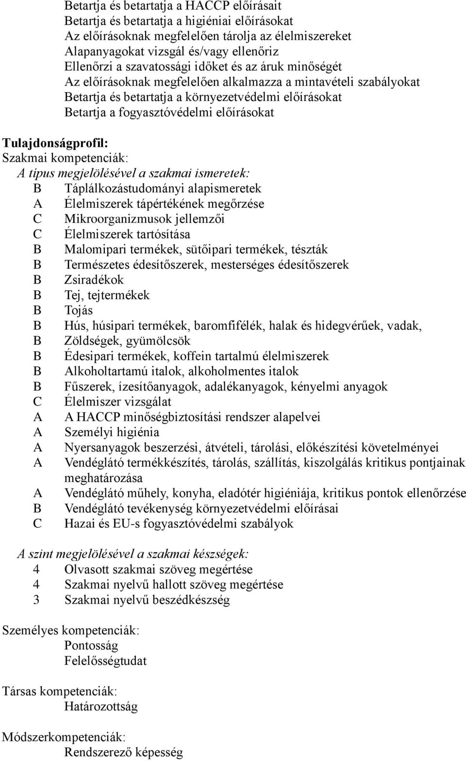 Tulajdonságprofil: Szakmai kompetenciák: típus megjelölésével a szakmai ismeretek: B Táplálkozástudományi alapismeretek Élelmiszerek tápértékének megőrzése Mikroorganizmusok jellemzői Élelmiszerek