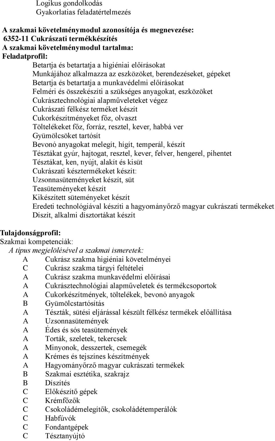 eszközöket ukrásztechnológiai alapműveleteket végez ukrászati félkész terméket készít ukorkészítményeket főz, olvaszt Töltelékeket főz, forráz, resztel, kever, habbá ver Gyümölcsöket tartósít Bevonó