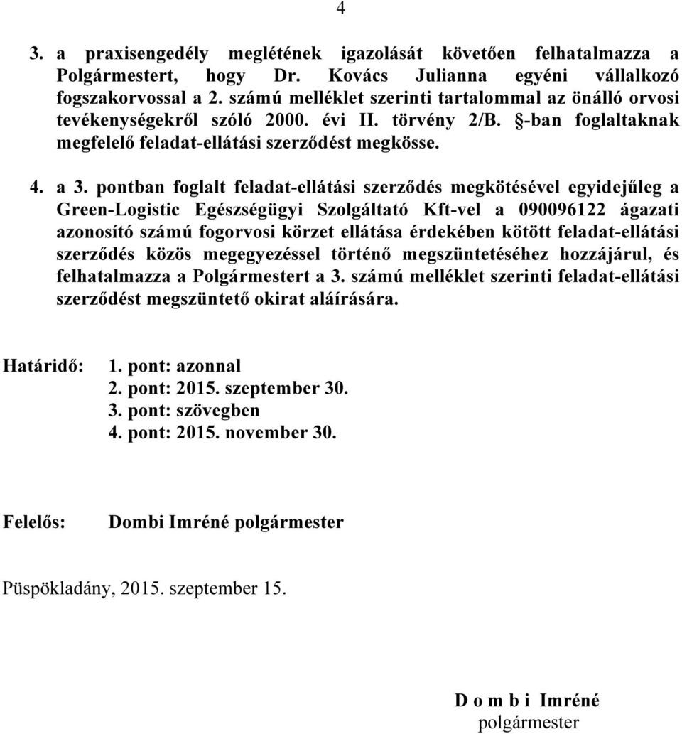 pontban foglalt feladat-ellátási szerződés megkötésével egyidejűleg a Green-Logistic Egészségügyi Szolgáltató Kft-vel a 090096122 ágazati azonosító számú fogorvosi körzet ellátása érdekében kötött