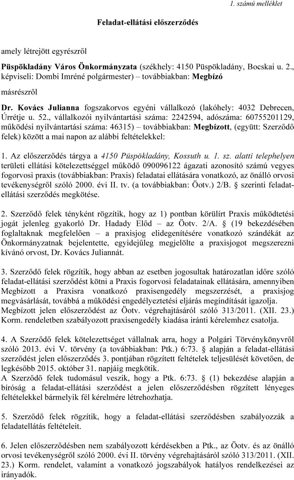 , vállalkozói nyilvántartási száma: 2242594, adószáma: 60755201129, működési nyilvántartási száma: 46315) továbbiakban: Megbízott, (együtt: Szerződő felek) között a mai napon az alábbi feltételekkel: