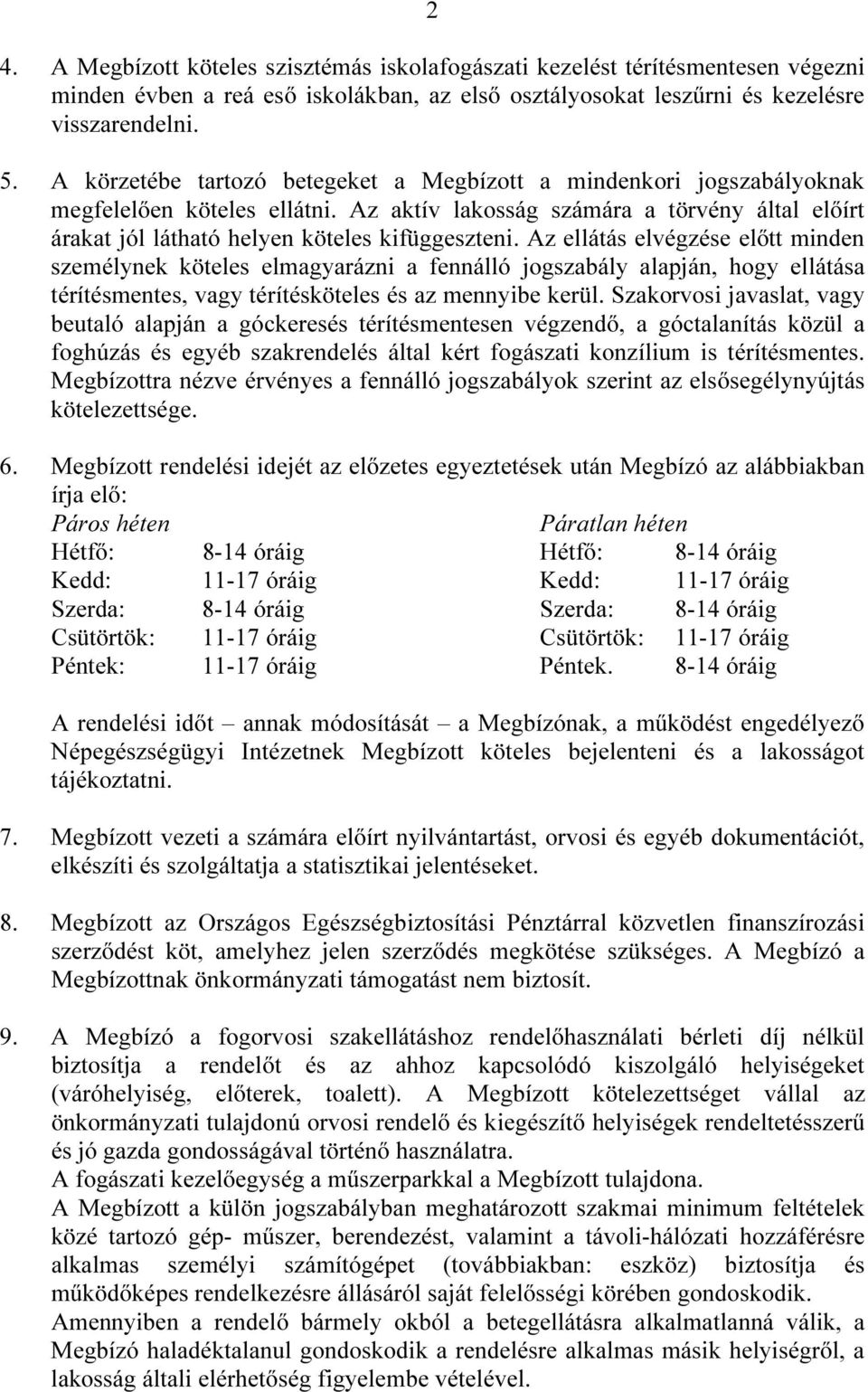 Az ellátás elvégzése előtt minden személynek köteles elmagyarázni a fennálló jogszabály alapján, hogy ellátása térítésmentes, vagy térítésköteles és az mennyibe kerül.