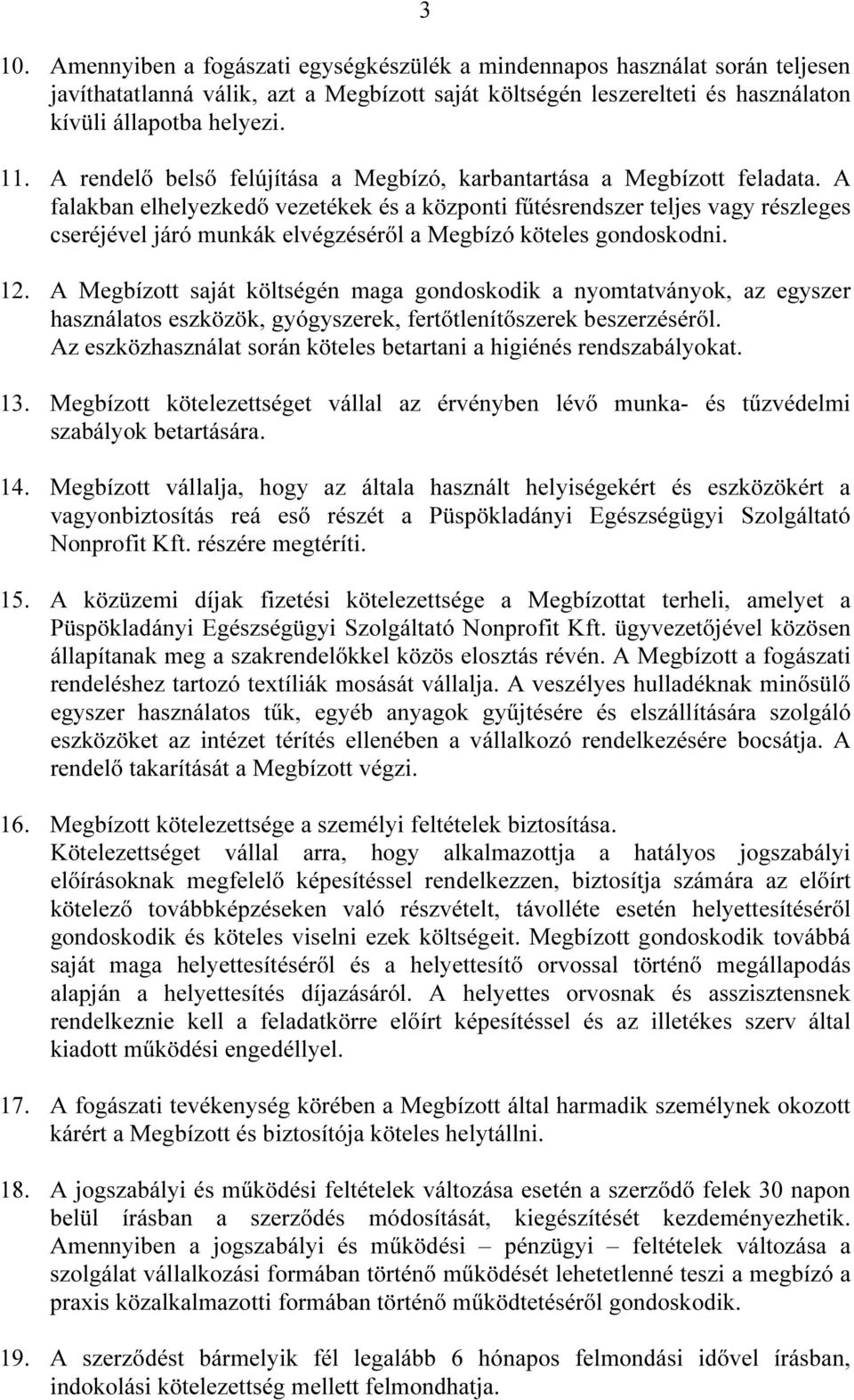 A falakban elhelyezkedő vezetékek és a központi fűtésrendszer teljes vagy részleges cseréjével járó munkák elvégzéséről a Megbízó köteles gondoskodni. 12.