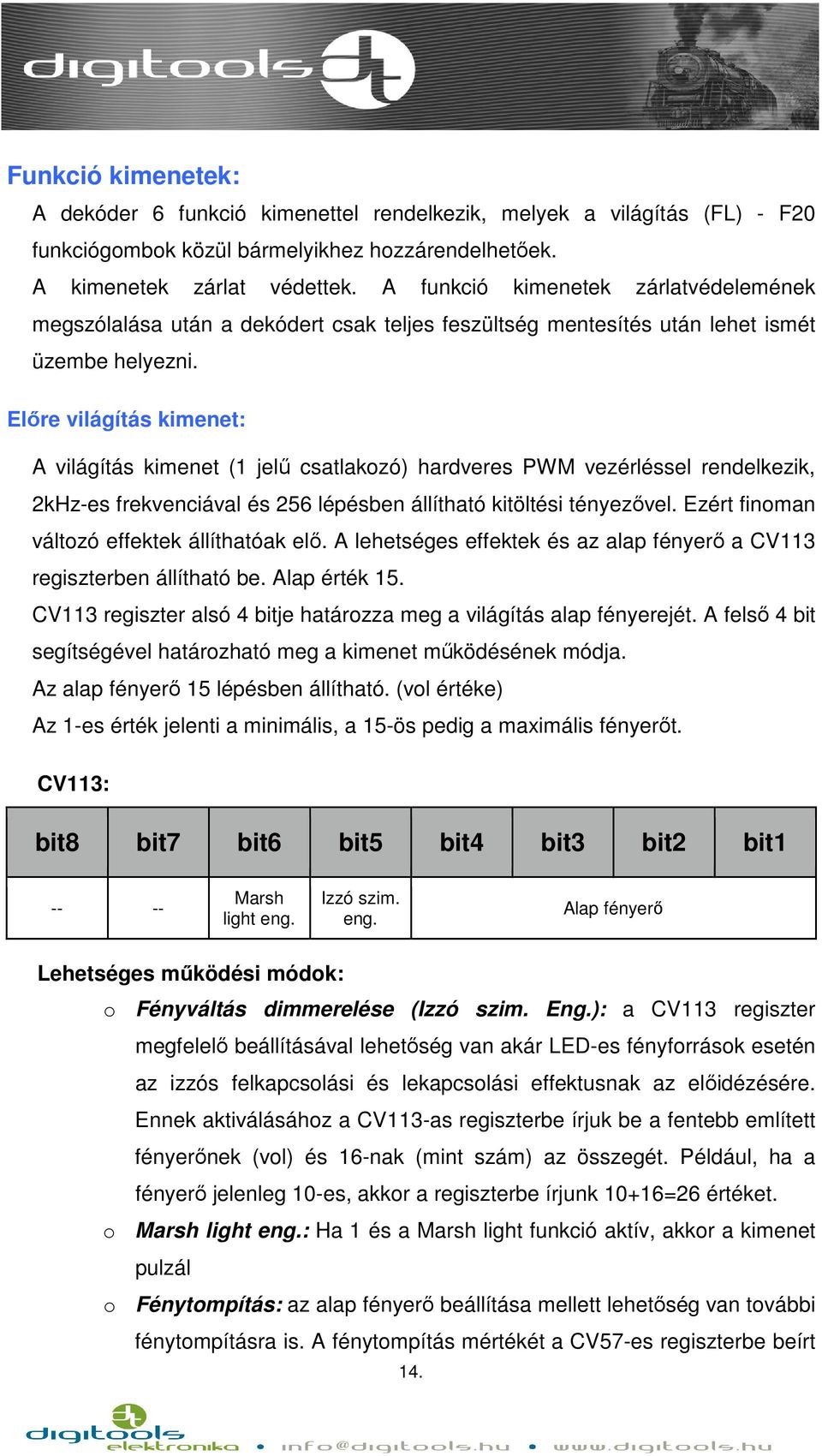 Előre világítás kimenet: A világítás kimenet (1 jelű csatlakozó) hardveres PWM vezérléssel rendelkezik, 2kHz-es frekvenciával és 256 lépésben állítható kitöltési tényezővel.