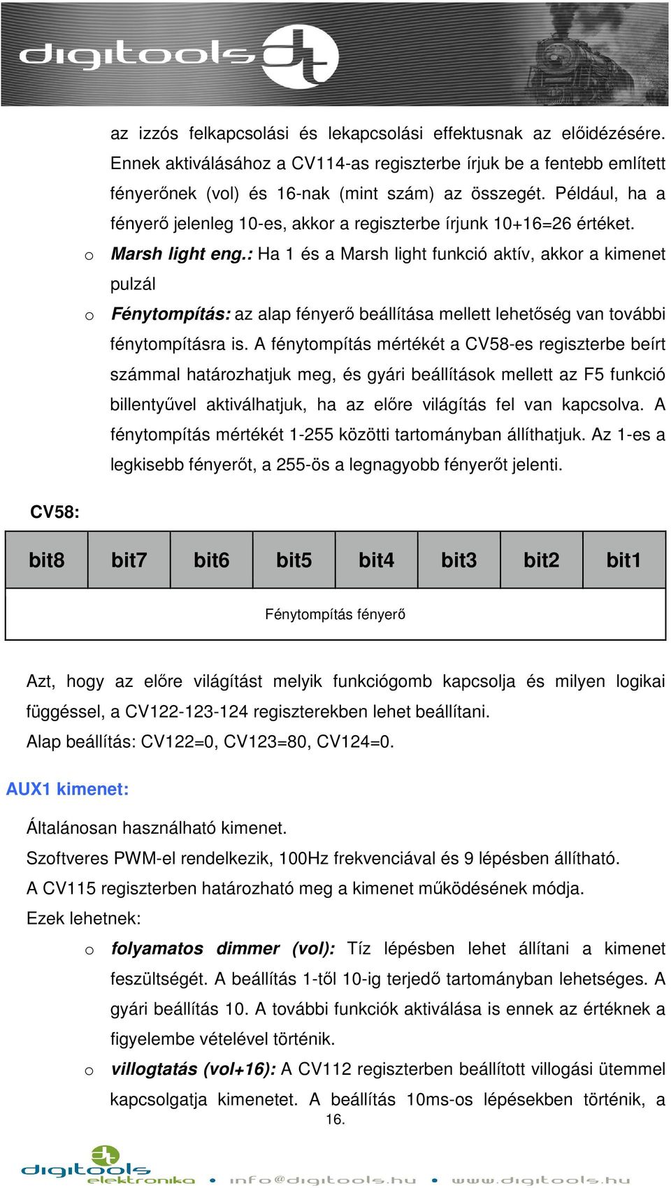 : Ha 1 és a Marsh light funkció aktív, akkor a kimenet pulzál o Fénytompítás: az alap fényerő beállítása mellett lehetőség van további fénytompításra is.