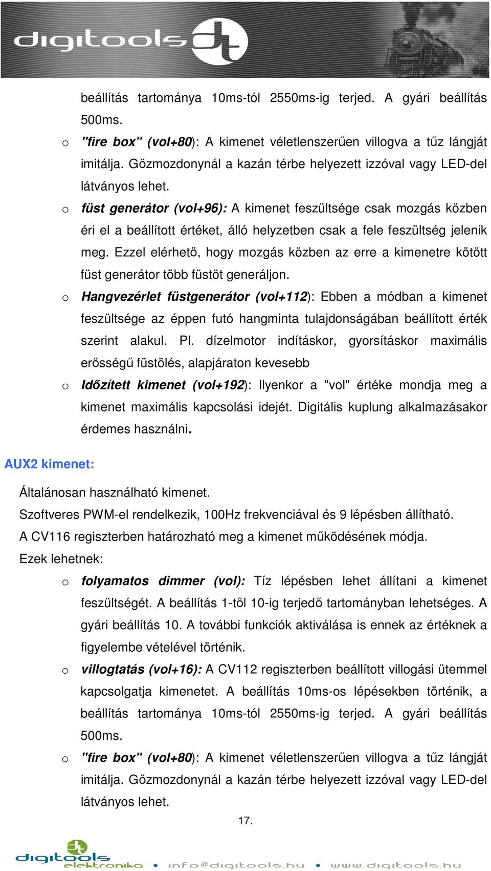 o füst generátor (vol+96): A kimenet feszültsége csak mozgás közben éri el a beállított értéket, álló helyzetben csak a fele feszültség jelenik meg.