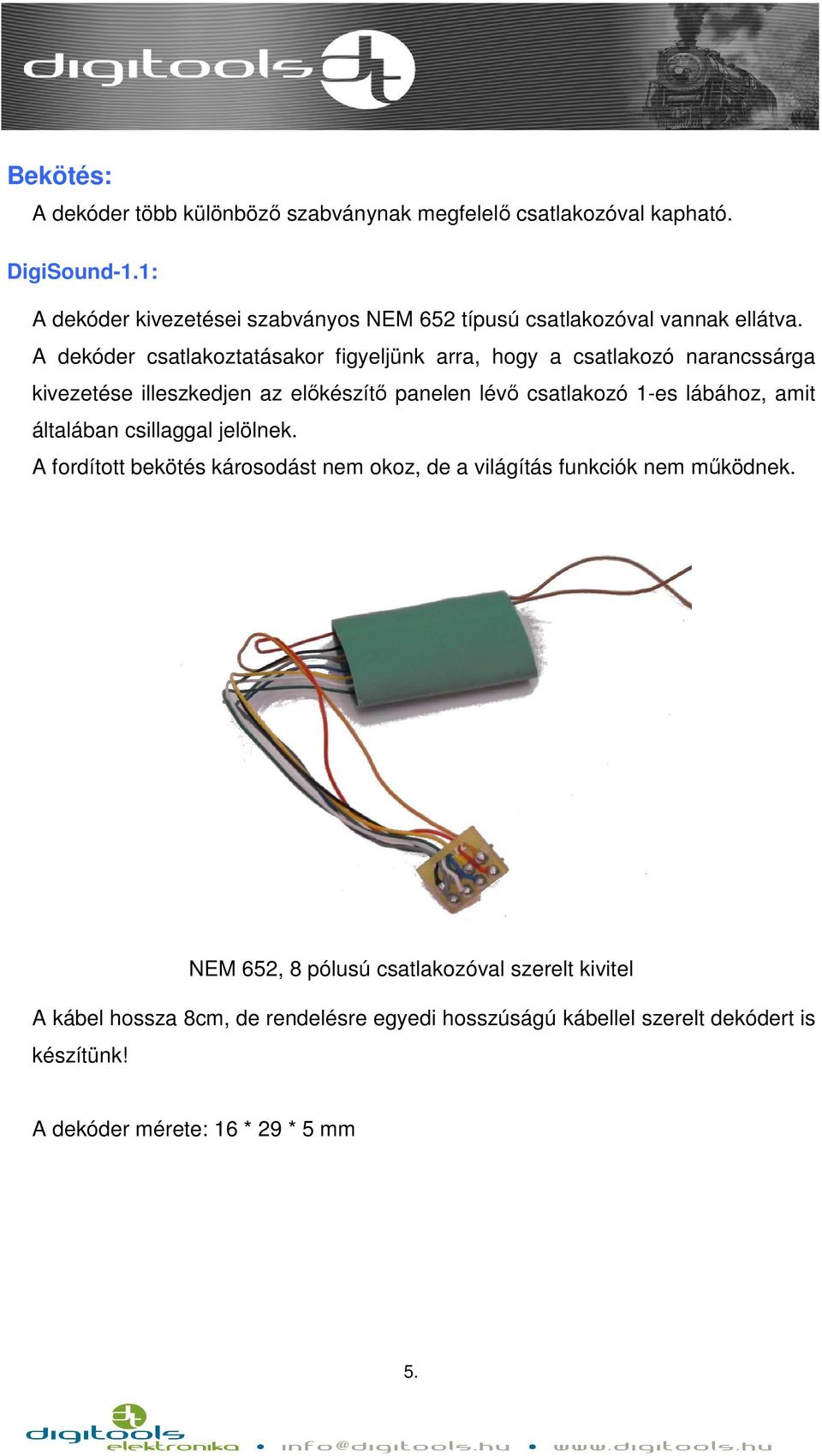 A dekóder csatlakoztatásakor figyeljünk arra, hogy a csatlakozó narancssárga kivezetése illeszkedjen az előkészítő panelen lévő csatlakozó 1-es lábához,