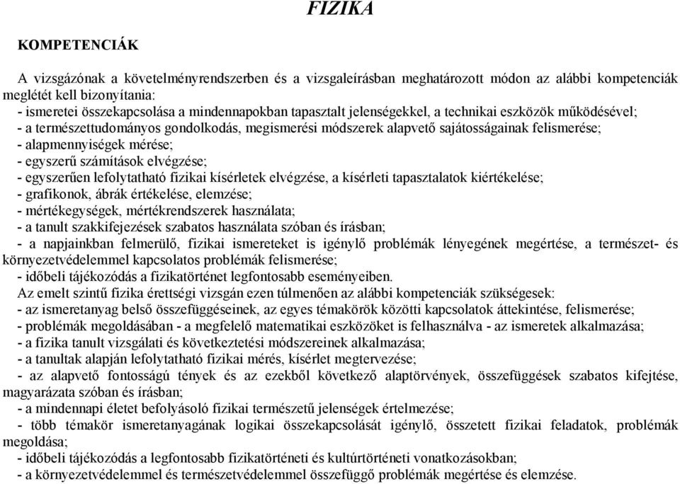számítások elvégzése; - egyszerően lefolytatható fizikai kísérletek elvégzése, a kísérleti tapasztalatok kiértékelése; - grafikonok, ábrák értékelése, elemzése; - mértékegységek, mértékrendszerek