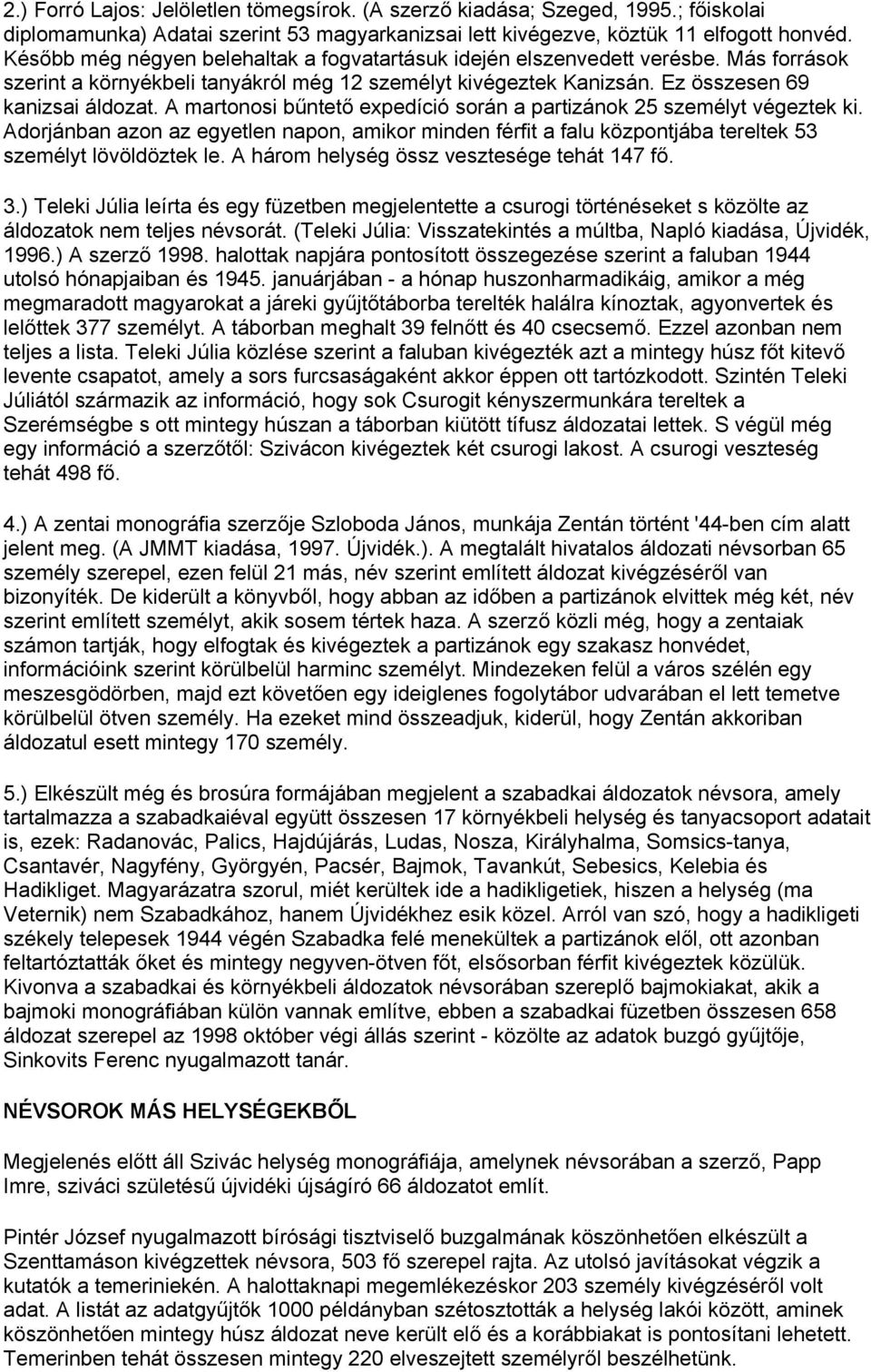 A martonosi bűntető expedíció során a partizánok 25 személyt végeztek ki. Adorjánban azon az egyetlen napon, amikor minden férfit a falu központjába tereltek 53 személyt lövöldöztek le.