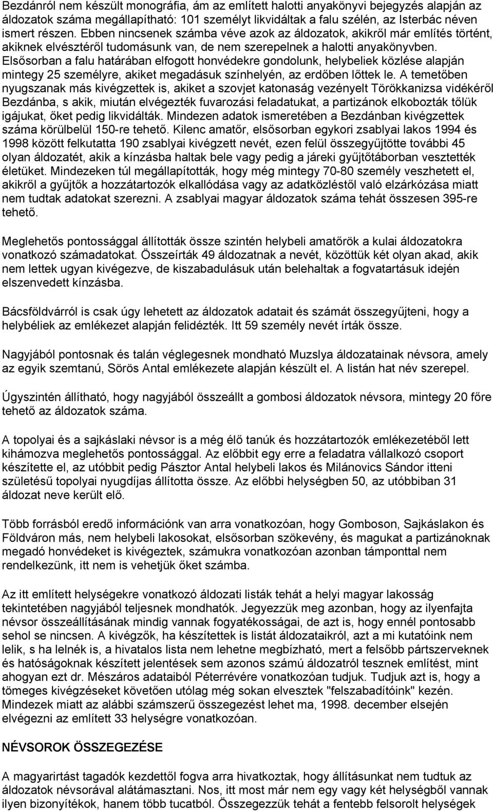 Elsősorban a falu határában elfogott honvédekre gondolunk, helybeliek közlése alapján mintegy 25 személyre, akiket megadásuk színhelyén, az erdőben lőttek le.