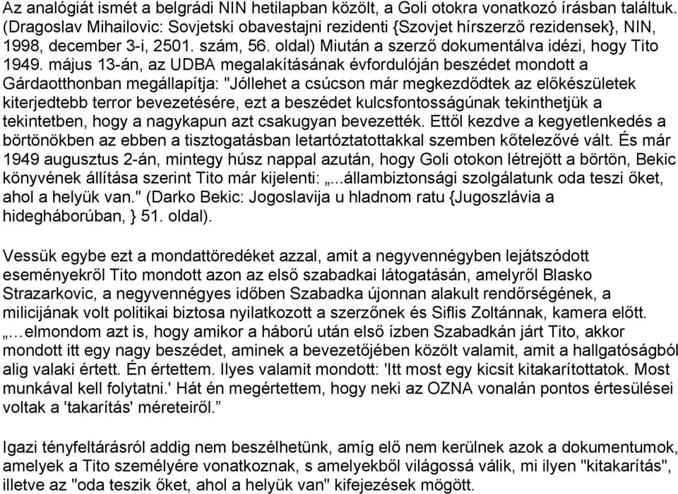 május 13-án, az UDBA megalakításának évfordulóján beszédet mondott a Gárdaotthonban megállapítja: "Jóllehet a csúcson már megkezdődtek az előkészületek kiterjedtebb terror bevezetésére, ezt a