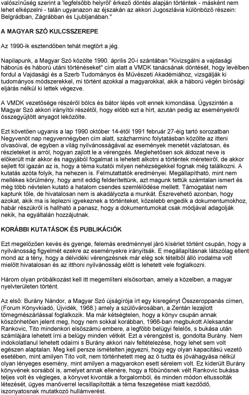 április 20-i szántában "Kivizsgálni a vajdasági háborús és háború utáni történéseket" cím alatt a VMDK tanácsának döntését, hogy levélben fordul a Vajdasági és a Szerb Tudományos és Művészeti