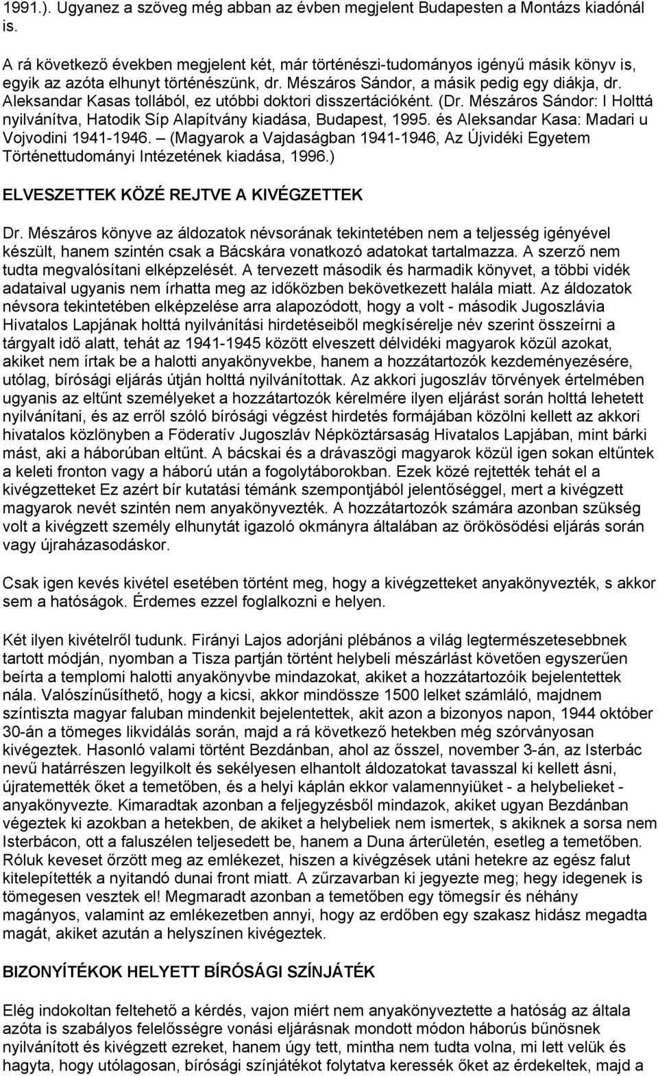 Aleksandar Kasas tollából, ez utóbbi doktori disszertációként. (Dr. Mészáros Sándor: I Holttá nyilvánítva, Hatodik Síp Alapítvány kiadása, Budapest, 1995.