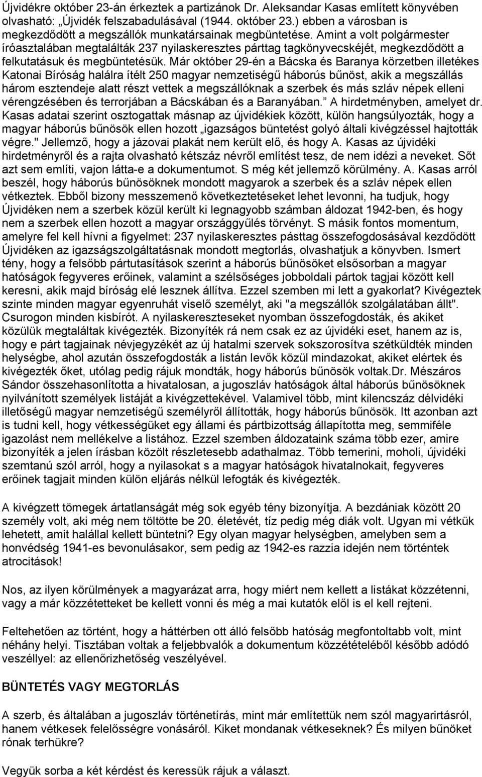 Már október 29-én a Bácska és Baranya körzetben illetékes Katonai Bíróság halálra ítélt 250 magyar nemzetiségű háborús bűnöst, akik a megszállás három esztendeje alatt részt vettek a megszállóknak a