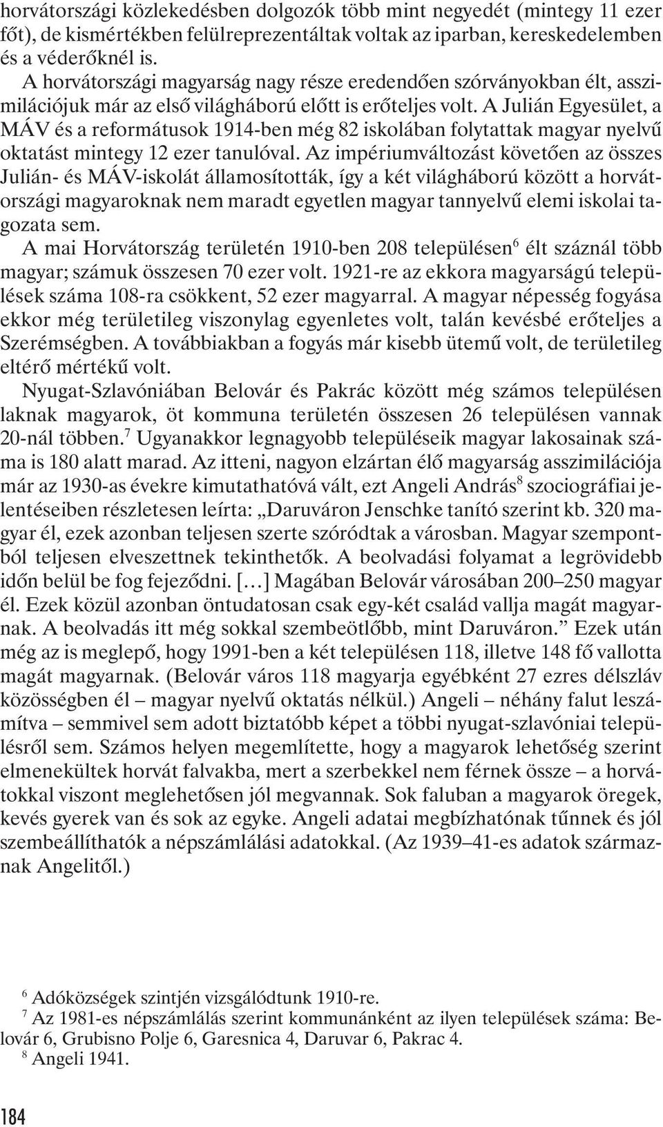 A Julián Egyesület, a MÁV és a reformátusok 1914-ben még 82 iskolában folytattak magyar nyelvû oktatást mintegy 12 ezer tanulóval.