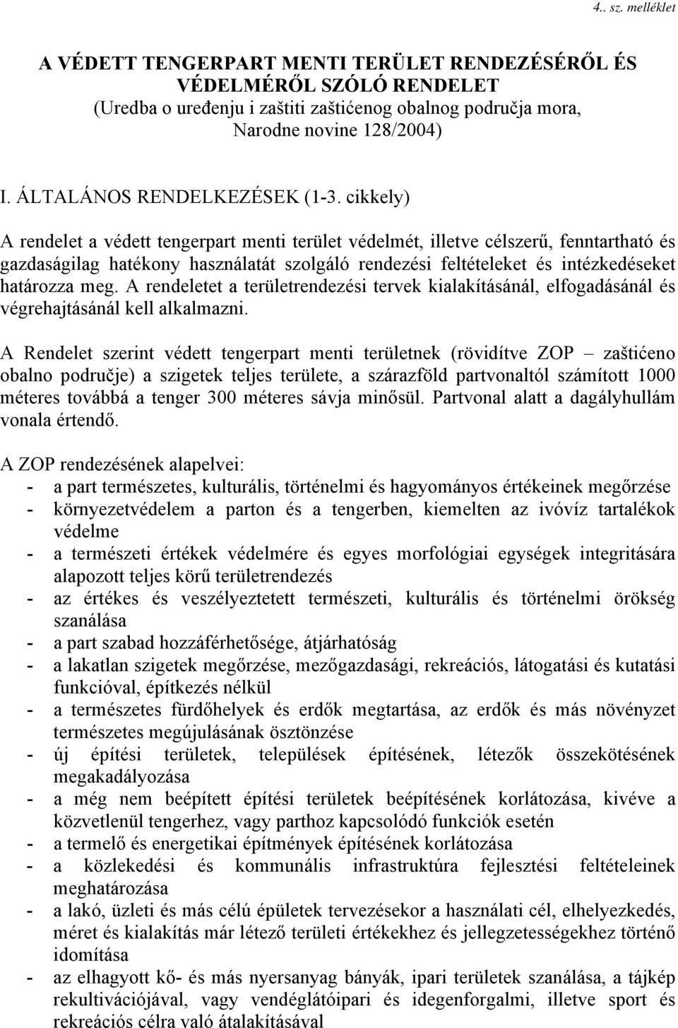 cikkely) A rendelet a védett tengerpart menti terület védelmét, illetve célszerű, fenntartható és gazdaságilag hatékony használatát szolgáló rendezési feltételeket és intézkedéseket határozza meg.