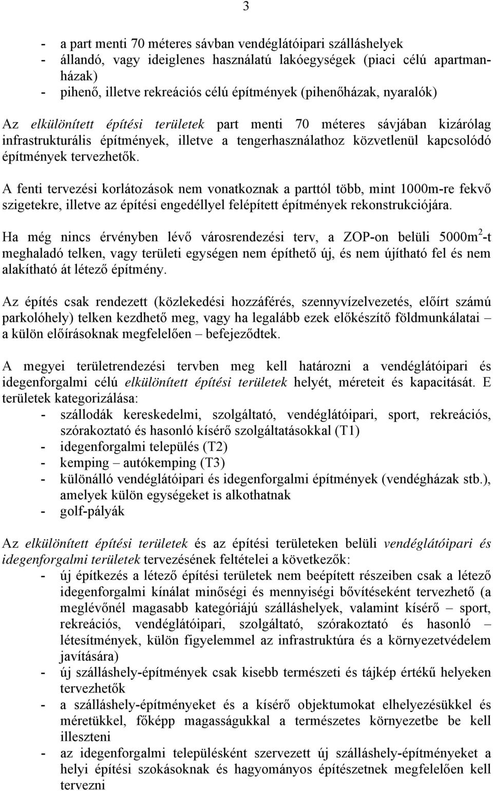 tervezhetők. A fenti tervezési korlátozások nem vonatkoznak a parttól több, mint 1000m-re fekvő szigetekre, illetve az építési engedéllyel felépített építmények rekonstrukciójára.