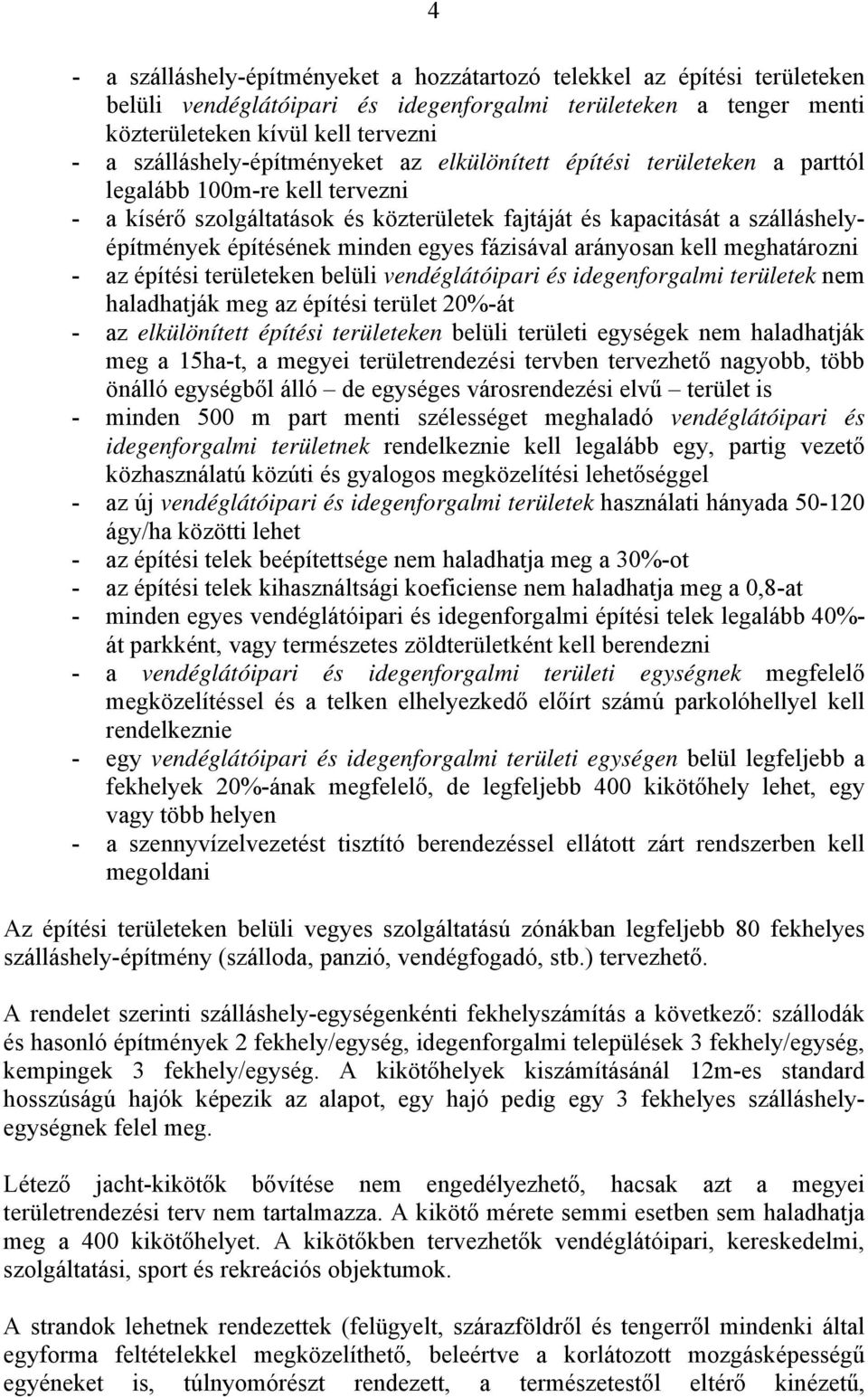 építésének minden egyes fázisával arányosan kell meghatározni - az építési területeken belüli vendéglátóipari és idegenforgalmi területek nem haladhatják meg az építési terület 20%-át - az