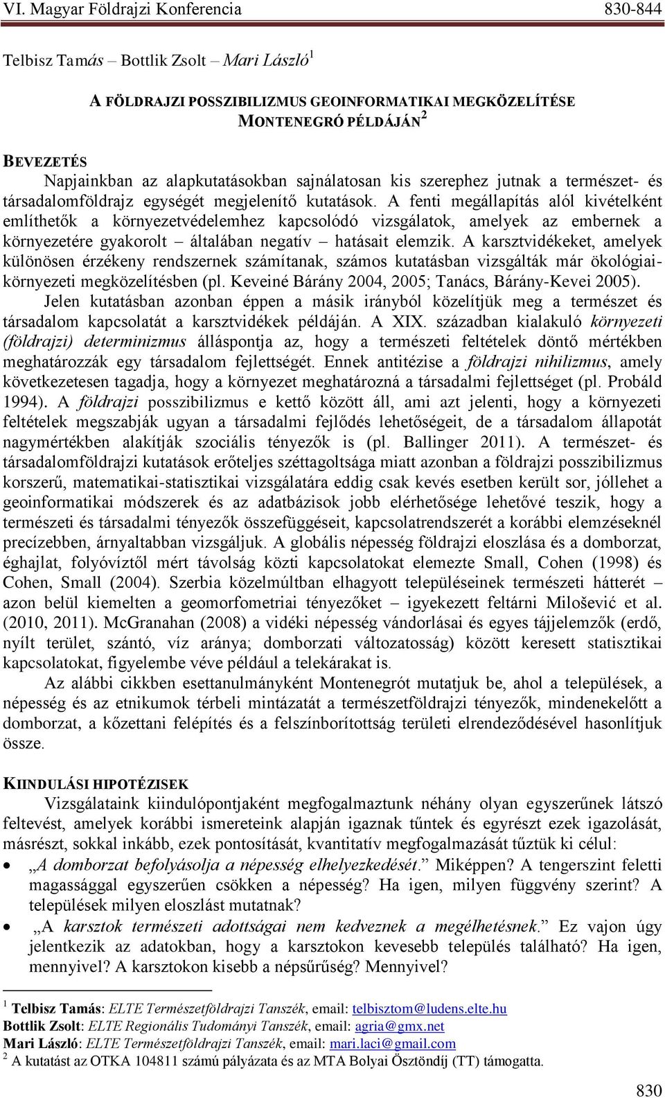 A fenti megállapítás alól kivételként említhetők a környezetvédelemhez kapcsolódó vizsgálatok, amelyek az embernek a környezetére gyakorolt általában negatív hatásait elemzik.