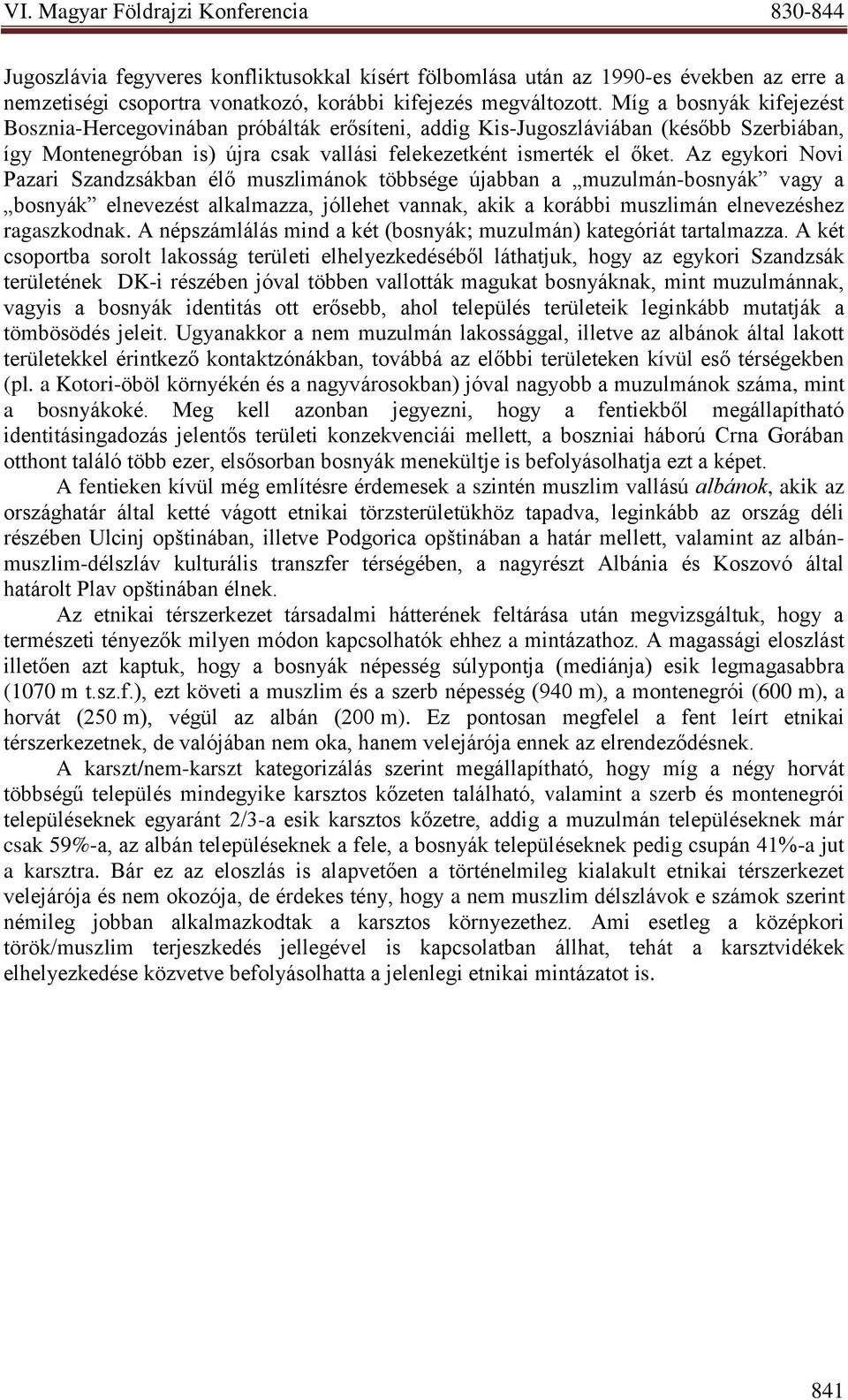 Az egykori Novi Pazari Szandzsákban élő muszlimánok többsége újabban a muzulmán-bosnyák vagy a bosnyák elnevezést alkalmazza, jóllehet vannak, akik a korábbi muszlimán elnevezéshez ragaszkodnak.