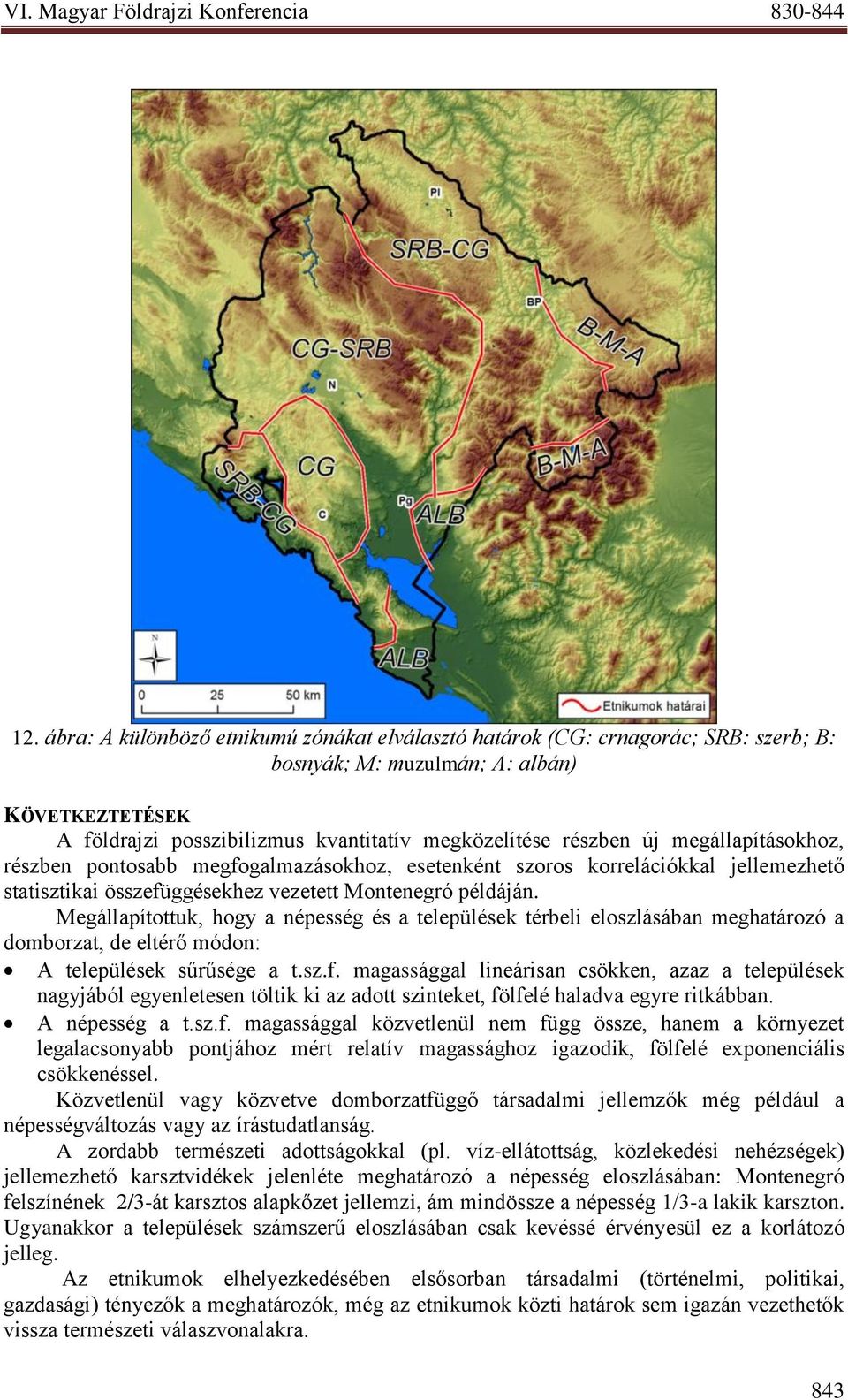 Megállapítottuk, hogy a népesség és a települések térbeli eloszlásában meghatározó a domborzat, de eltérő módon: A települések sűrűsége a t.sz.f.