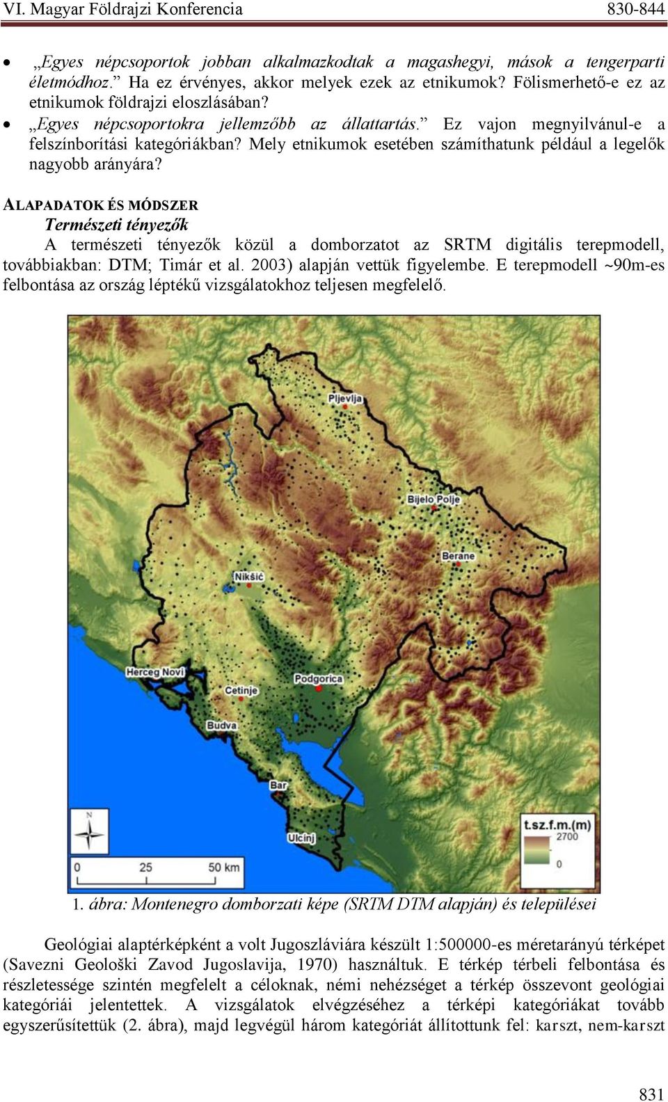 ALAPADATOK ÉS MÓDSZER Természeti tényezők A természeti tényezők közül a domborzatot az SRTM digitális terepmodell, továbbiakban: DTM; Timár et al. 2003) alapján vettük figyelembe.