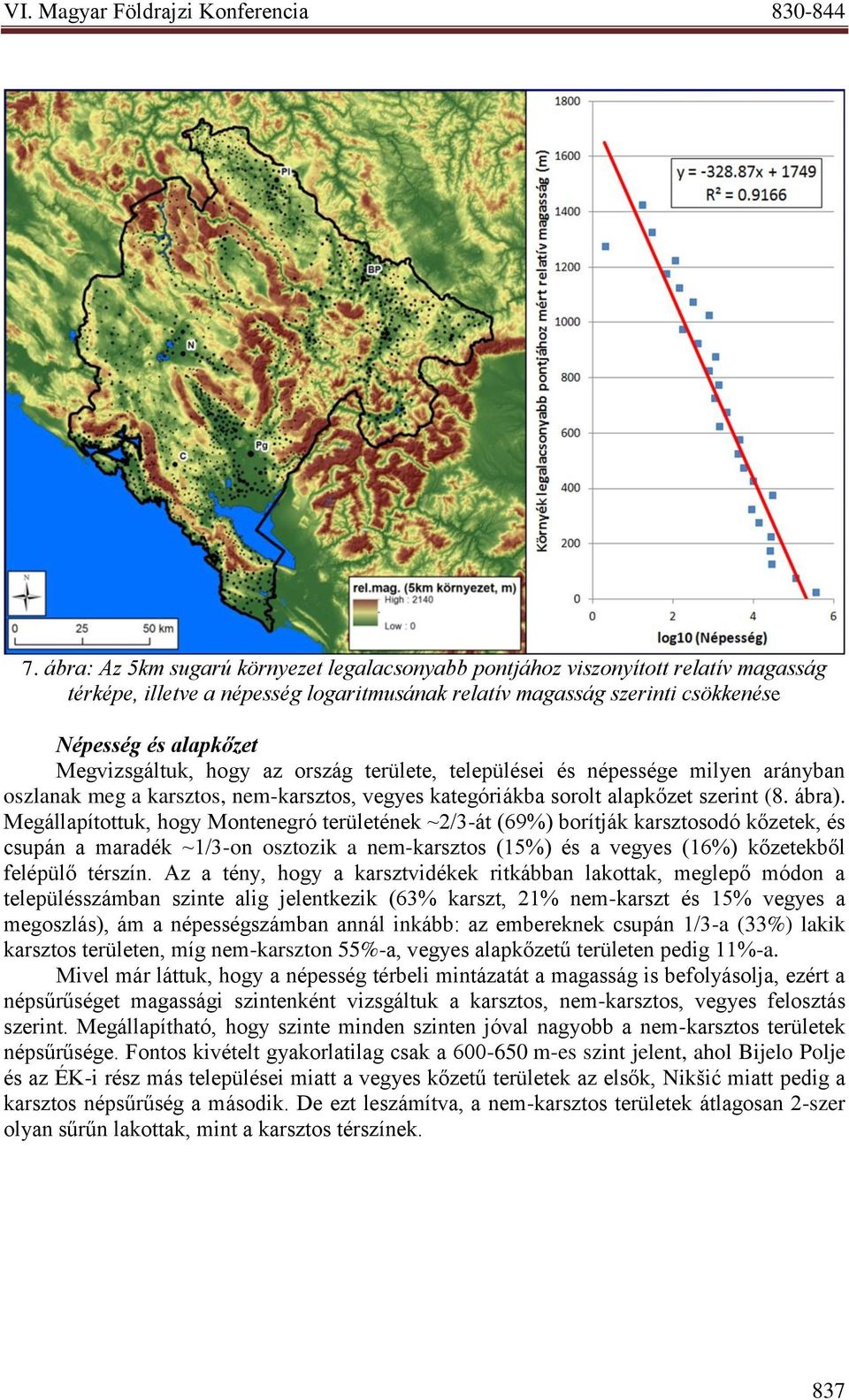 Megállapítottuk, hogy Montenegró területének ~2/3-át (69%) borítják karsztosodó kőzetek, és csupán a maradék ~1/3-on osztozik a nem-karsztos (15%) és a vegyes (16%) kőzetekből felépülő térszín.