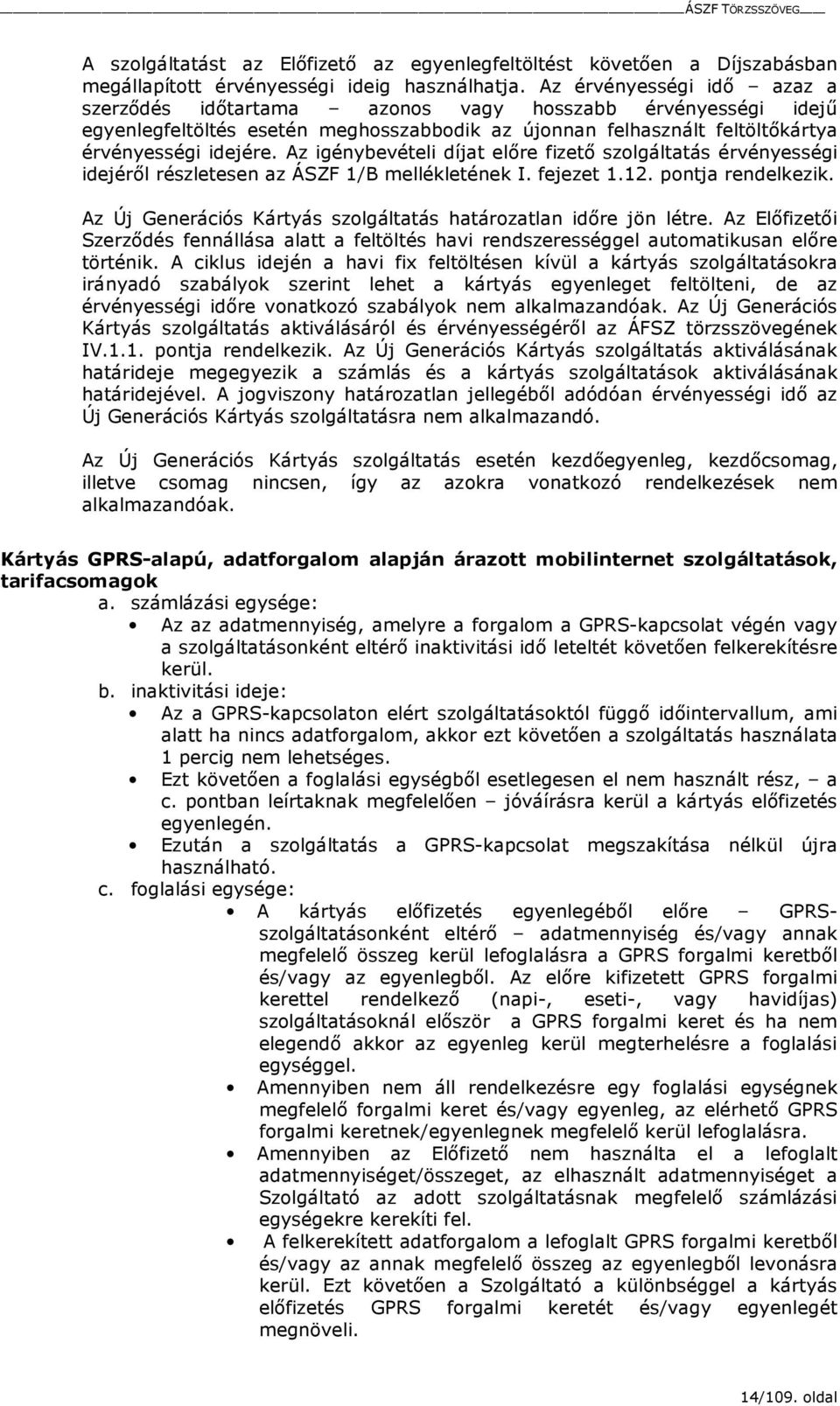 Az igénybevételi díjat elıre fizetı szolgáltatás érvényességi idejérıl részletesen az ÁSZF 1/B mellékletének I. fejezet 1.12. pontja rendelkezik.