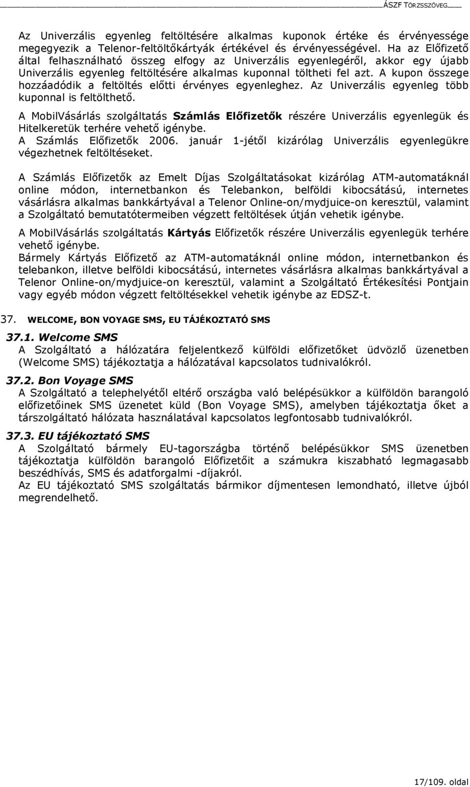 A kupon összege hozzáadódik a feltöltés elıtti érvényes egyenleghez. Az Univerzális egyenleg több kuponnal is feltölthetı.
