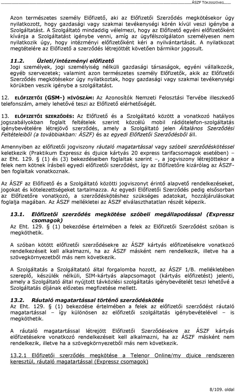 elıfizetıként kéri a nyilvántartását. A nyilatkozat megtételére az Elıfizetı a szerzıdés létrejöttét követıen bármikor jogosult. 11.2.